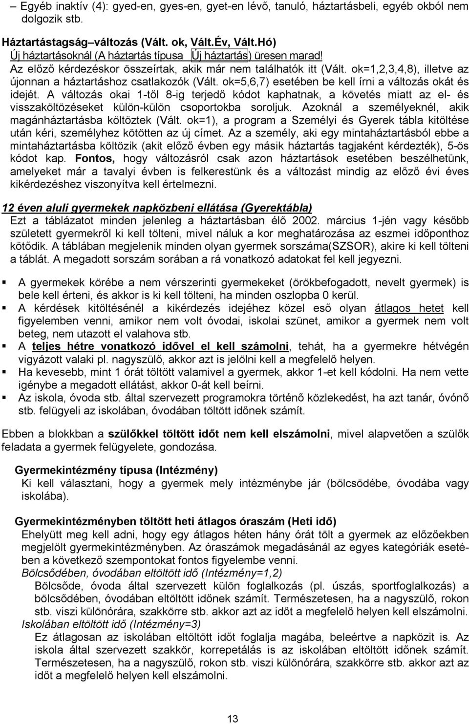 ok=1,2,3,4,8), illetve az újonnan a háztartáshoz csatlakozók (Vált. ok=5,6,7) esetében be kell írni a változás okát és idejét.