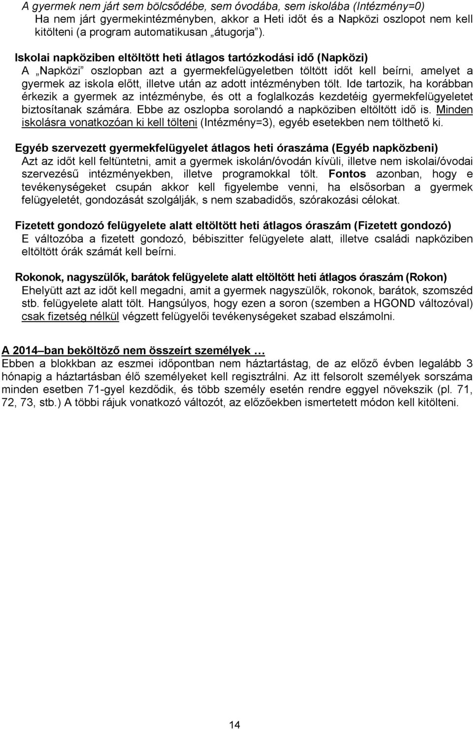 Iskolai napköziben eltöltött heti átlagos tartózkodási idő (Napközi) A Napközi oszlopban azt a gyermekfelügyeletben töltött időt kell beírni, amelyet a gyermek az iskola előtt, illetve után az adott