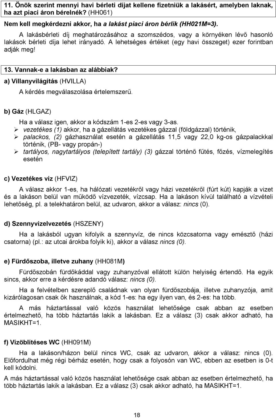 Vannak-e a lakásban az alábbiak? a) Villanyvilágítás (HVILLA) A kérdés megválaszolása értelemszerű. b) Gáz (HLGAZ) Ha a válasz igen, akkor a kódszám 1-es 2-es vagy 3-as.