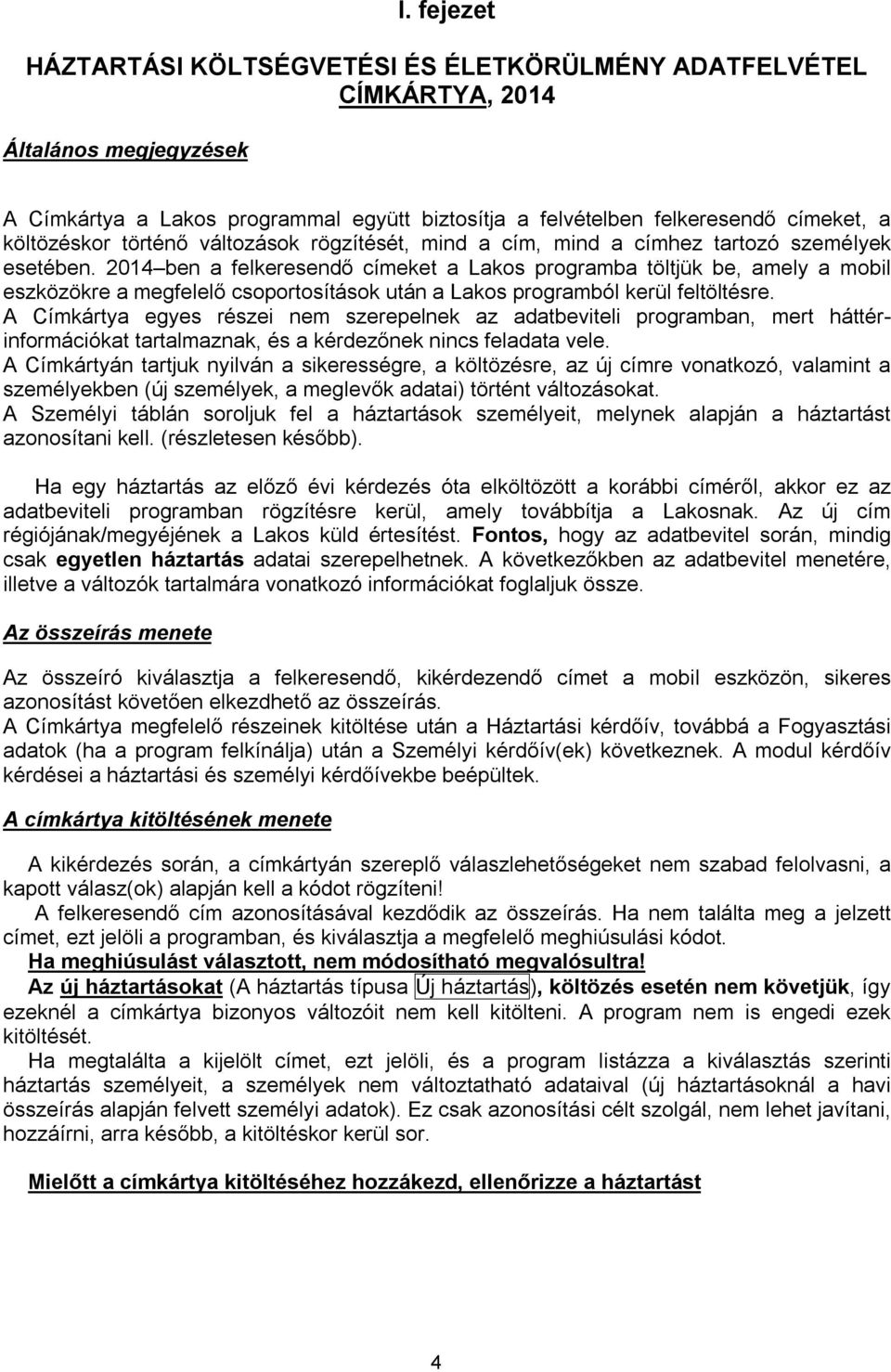 2014 ben a felkeresendő címeket a Lakos programba töltjük be, amely a mobil eszközökre a megfelelő csoportosítások után a Lakos programból kerül feltöltésre.