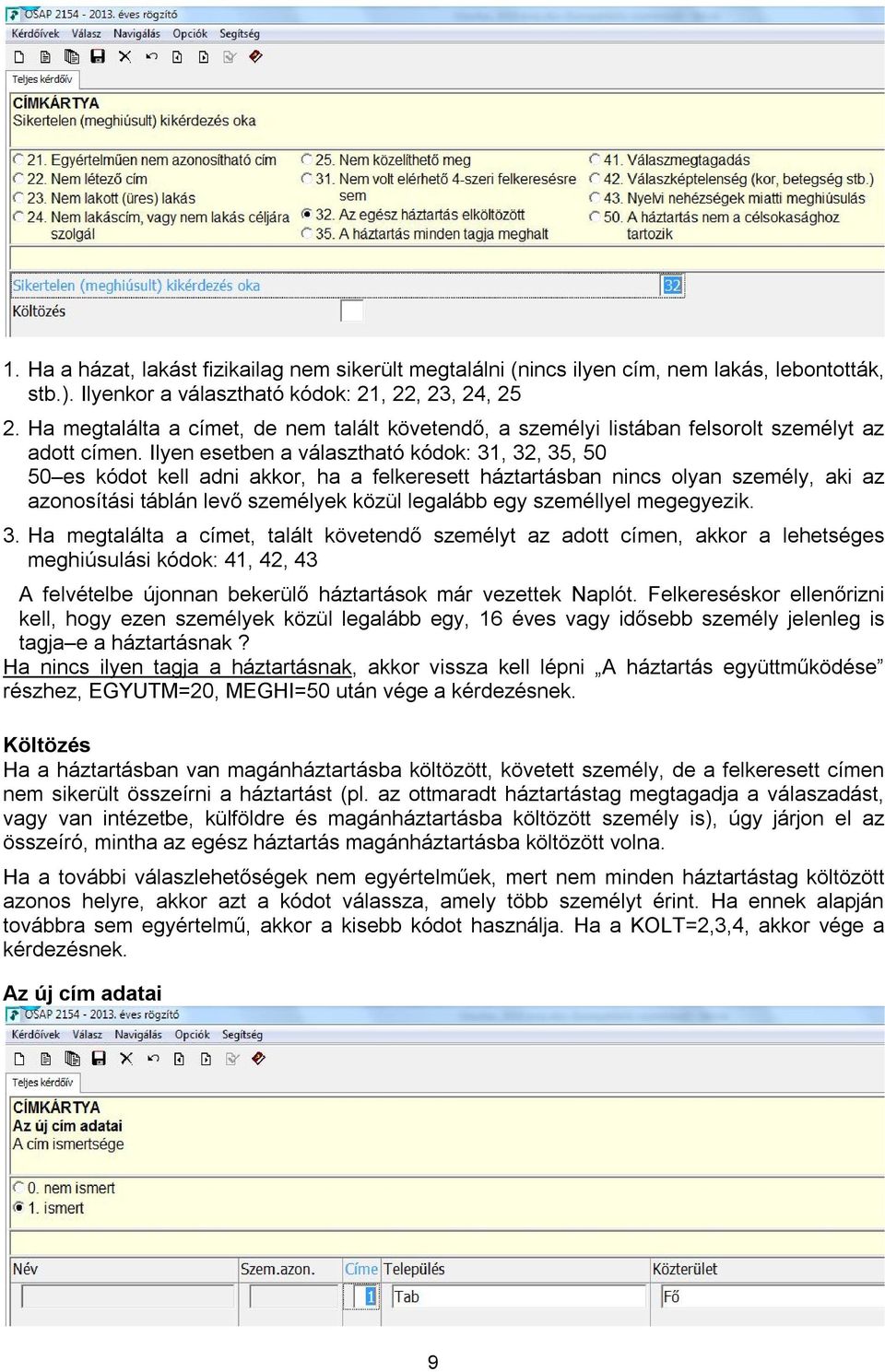 Ilyen esetben a választható kódok: 31, 32, 35, 50 50 es kódot kell adni akkor, ha a felkeresett háztartásban nincs olyan személy, aki az azonosítási táblán levő személyek közül legalább egy