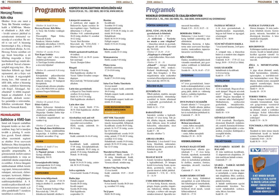 Az író, Herczeg Ferenc azonban ezt egy kicsit bonyolítja: a nő állítólag megcsalja a férjet házibarátostól egy másik idegen férfival. Szóval a háromszögből négyszög lesz.