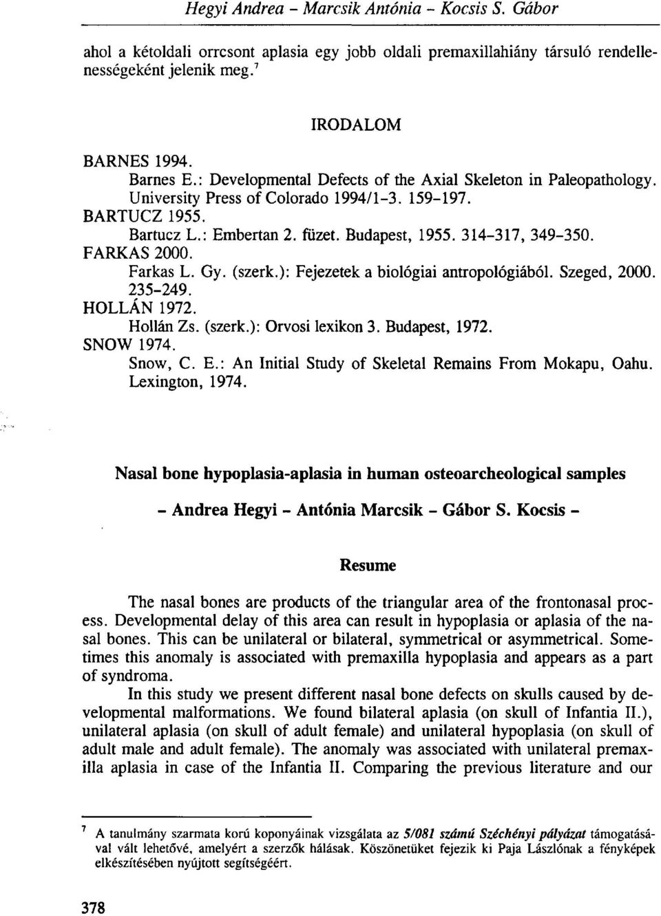 FARKAS 2000. Farkas L. Gy. (szerk.): Fejezetek a biológiai antropológiából. Szeged, 2000. 235-249. HOLLÁN 1972. Hollán Zs. (szerk.): Orvosi lexikon 3. Budapest, 1972. SNOW 1974. Snow, С. E.