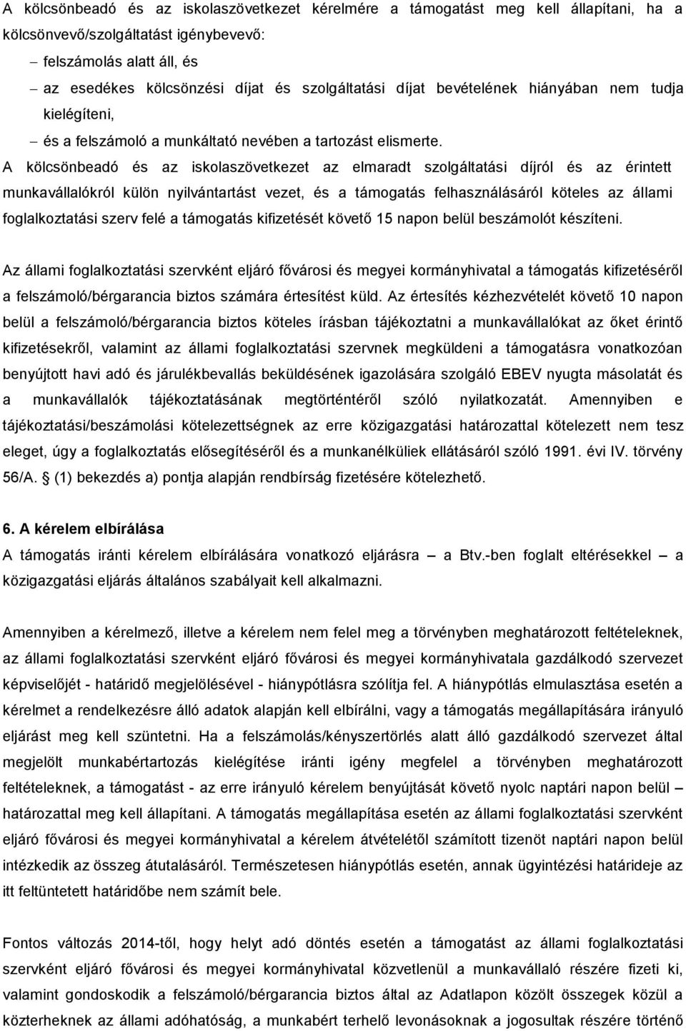 A kölcsönbeadó és az iskolaszövetkezet az elmaradt szolgáltatási díjról és az érintett munkavállalókról külön nyilvántartást vezet, és a támogatás felhasználásáról köteles az állami foglalkoztatási