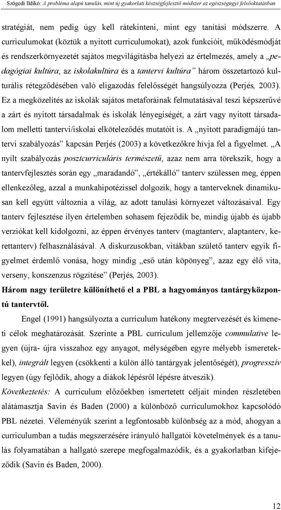 a tantervi kultúra három összetartozó kulturális rétegződésében való eligazodás felelősségét hangsúlyozza (Perjés, 2003).