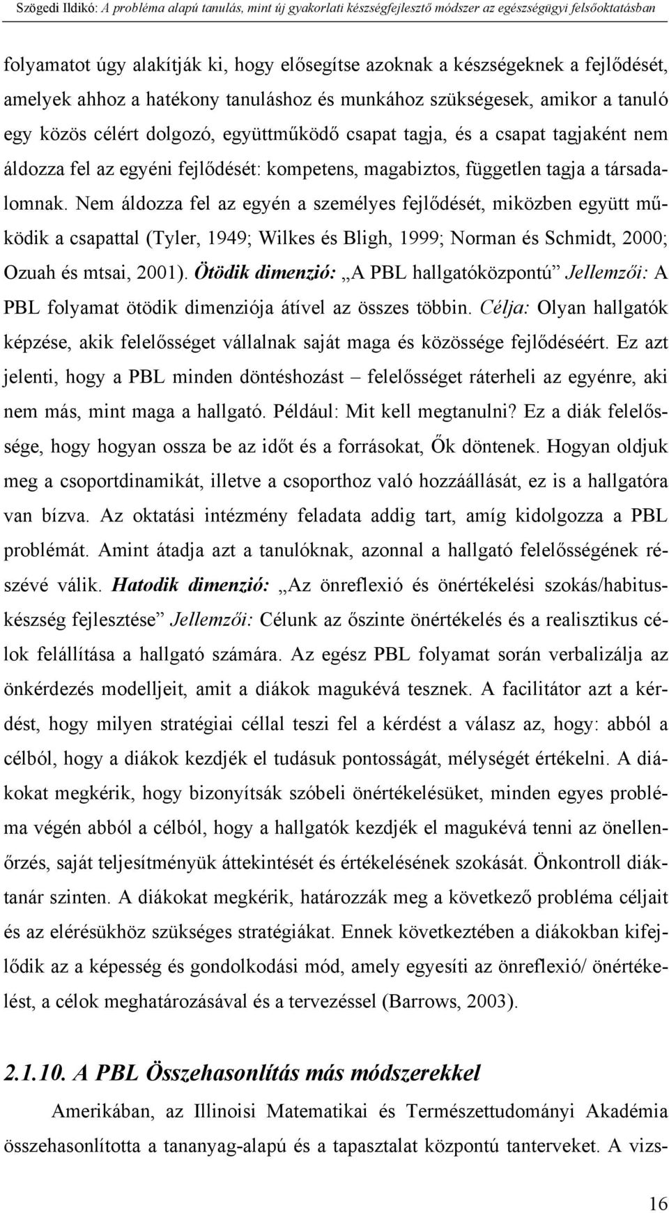 Nem áldozza fel az egyén a személyes fejlődését, miközben együtt működik a csapattal (Tyler, 1949; Wilkes és Bligh, 1999; Norman és Schmidt, 2000; Ozuah és mtsai, 2001).