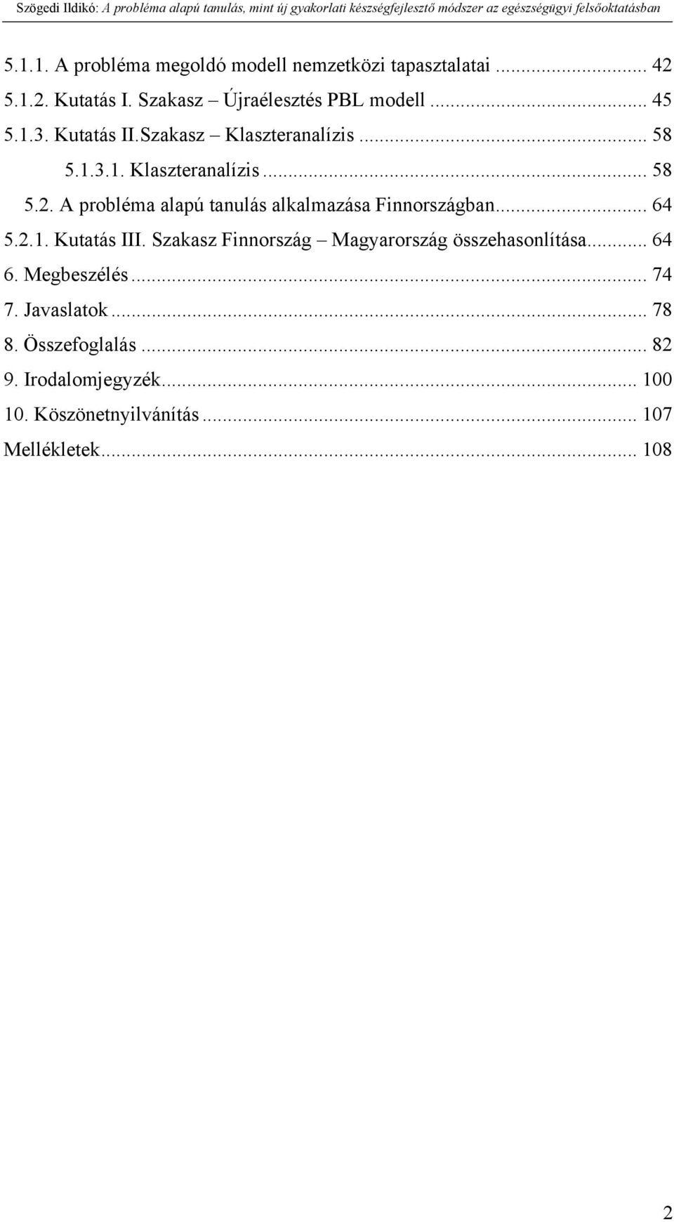 A probléma alapú tanulás alkalmazása Finnországban... 64 5.2.1. Kutatás III.