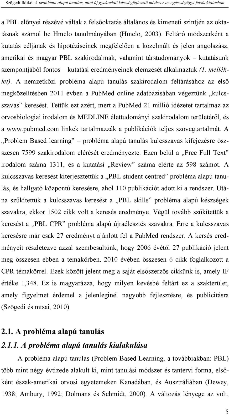 kutatási eredményeinek elemzését alkalmaztuk (1. melléklet).