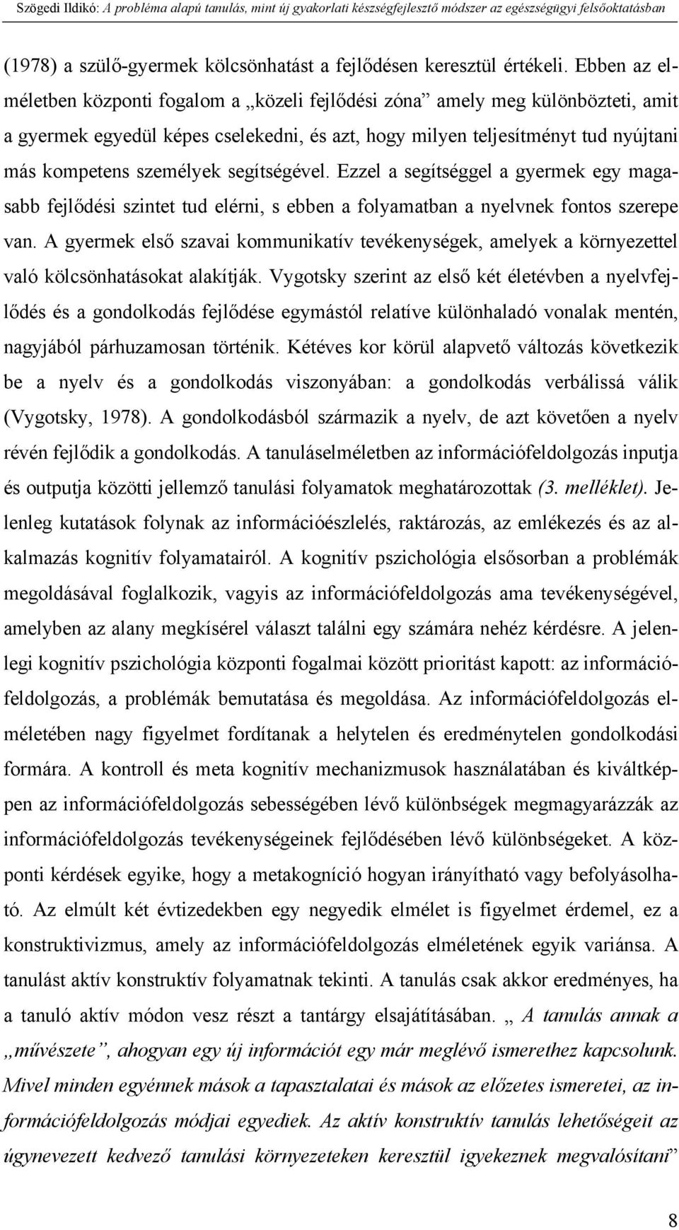 segítségével. Ezzel a segítséggel a gyermek egy magasabb fejlődési szintet tud elérni, s ebben a folyamatban a nyelvnek fontos szerepe van.