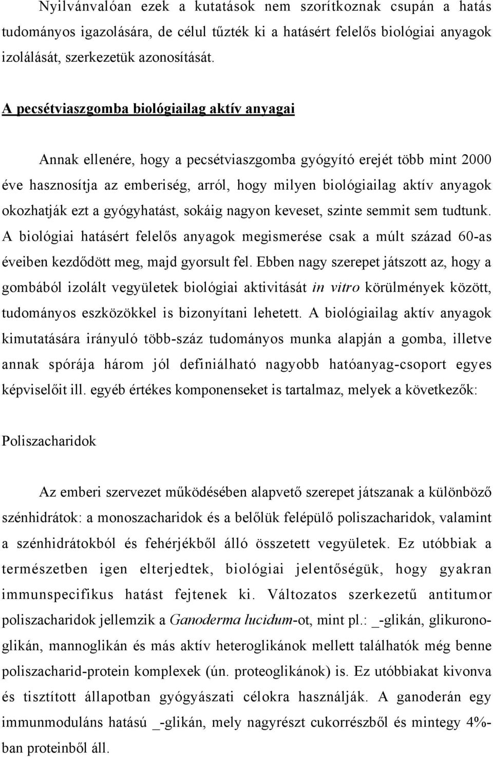 okozhatják ezt a gyógyhatást, sokáig nagyon keveset, szinte semmit sem tudtunk. A biológiai hatásért felelős anyagok megismerése csak a múlt század 60-as éveiben kezdődött meg, majd gyorsult fel.