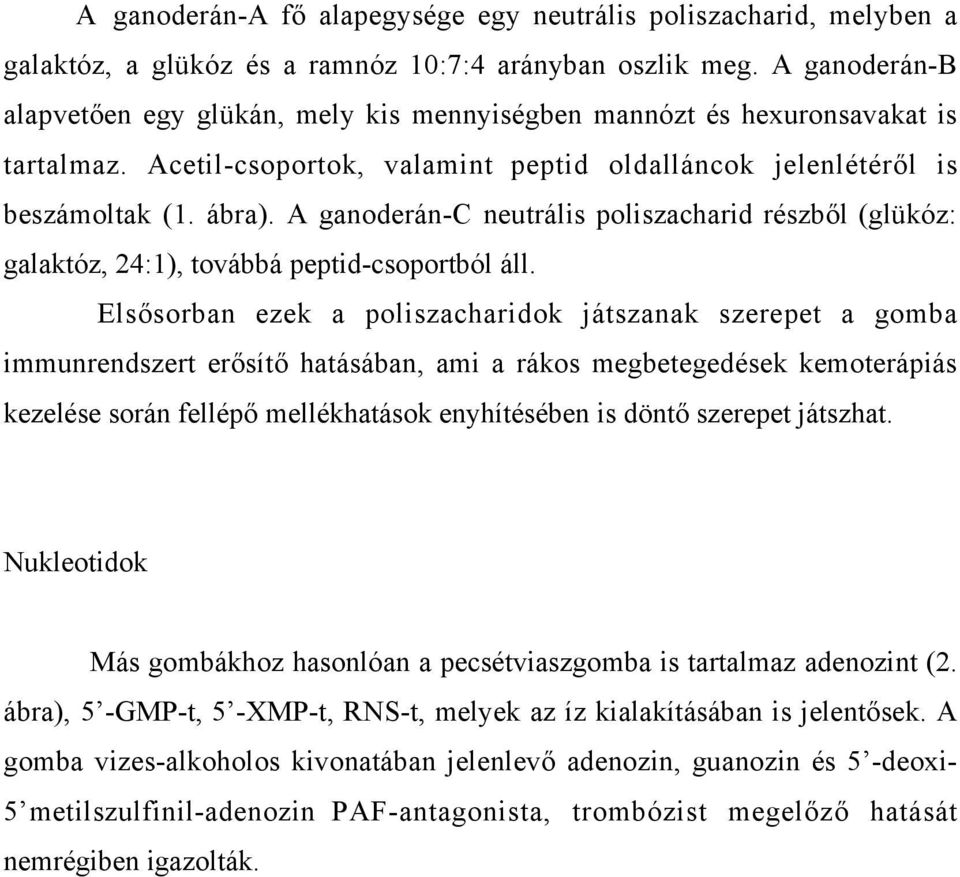 A ganoderán-c neutrális poliszacharid részből (glükóz: galaktóz, 24:1), továbbá peptid-csoportból áll.