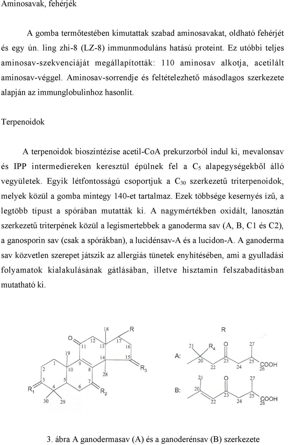 Aminosav-sorrendje és feltételezhető másodlagos szerkezete alapján az immunglobulinhoz hasonlít.