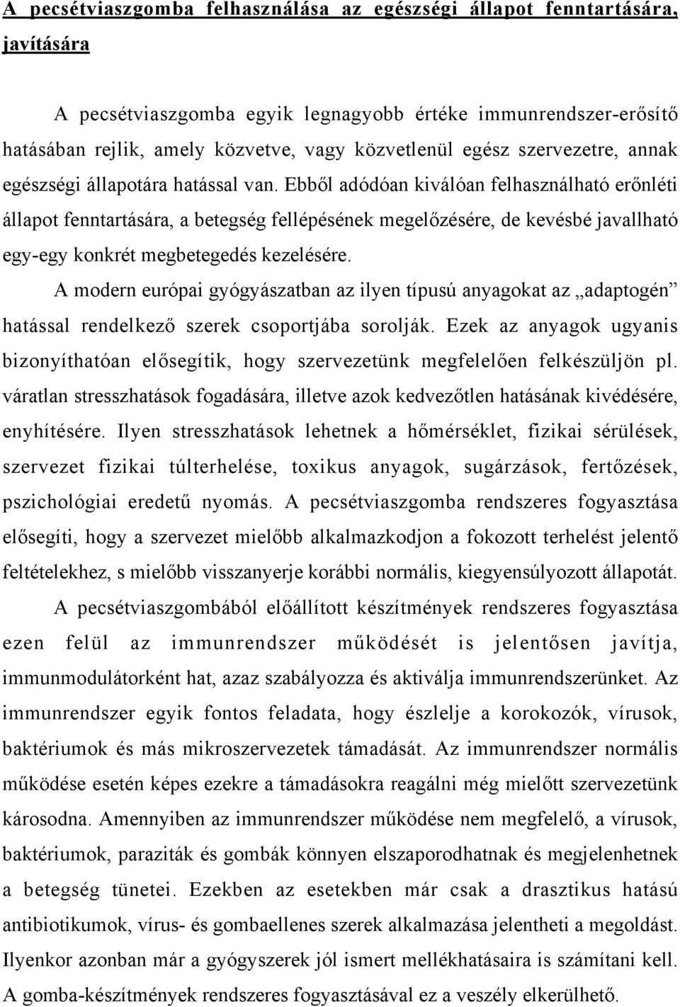 Ebből adódóan kiválóan felhasználható erőnléti állapot fenntartására, a betegség fellépésének megelőzésére, de kevésbé javallható egy-egy konkrét megbetegedés kezelésére.