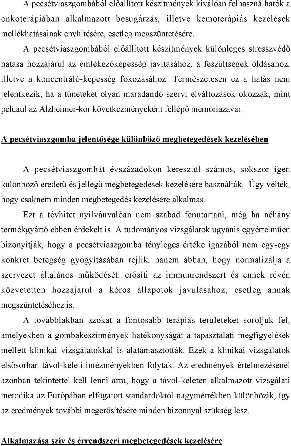 Természetesen ez a hatás nem jelentkezik, ha a tüneteket olyan maradandó szervi elváltozások okozzák, mint például az Alzheimer-kór következményeként fellépő memóriazavar.