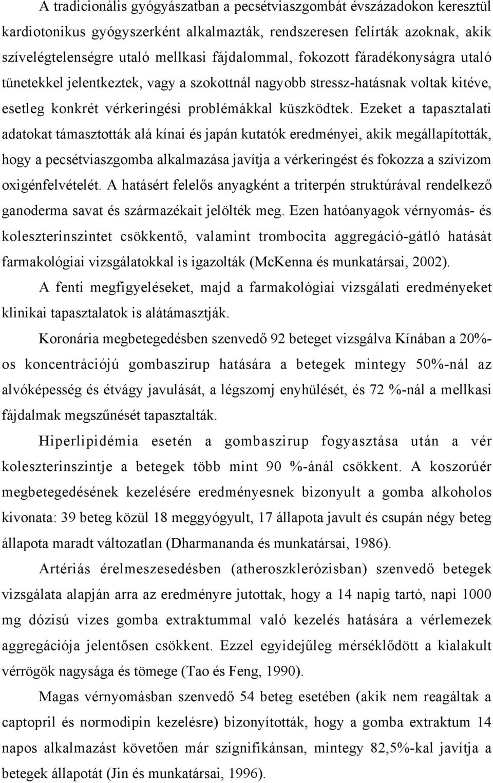 Ezeket a tapasztalati adatokat támasztották alá kínai és japán kutatók eredményei, akik megállapították, hogy a pecsétviaszgomba alkalmazása javítja a vérkeringést és fokozza a szívizom