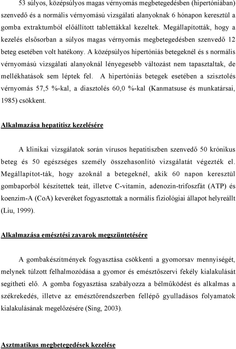 A középsúlyos hipertóniás betegeknél és s normális vérnyomású vizsgálati alanyoknál lényegesebb változást nem tapasztaltak, de mellékhatások sem léptek fel.