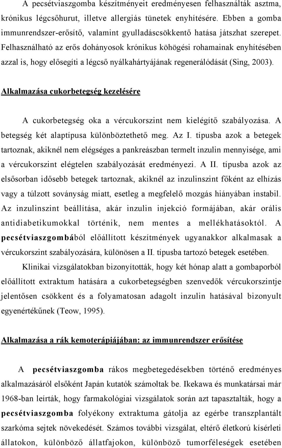 Felhasználható az erős dohányosok krónikus köhögési rohamainak enyhítésében azzal is, hogy elősegíti a légcső nyálkahártyájának regenerálódását (Sing, 2003).