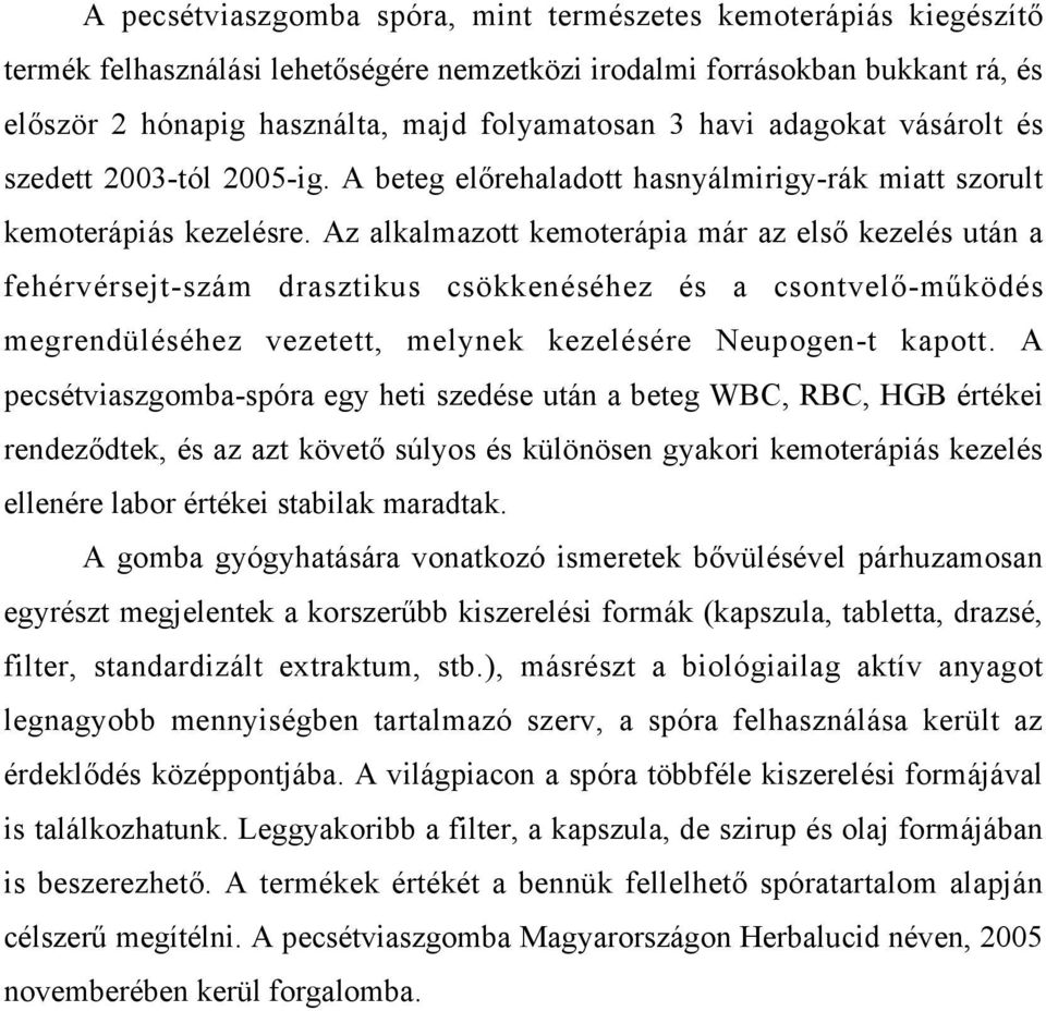 Az alkalmazott kemoterápia már az első kezelés után a fehérvérsejt-szám drasztikus csökkenéséhez és a csontvelő-működés megrendüléséhez vezetett, melynek kezelésére Neupogen-t kapott.