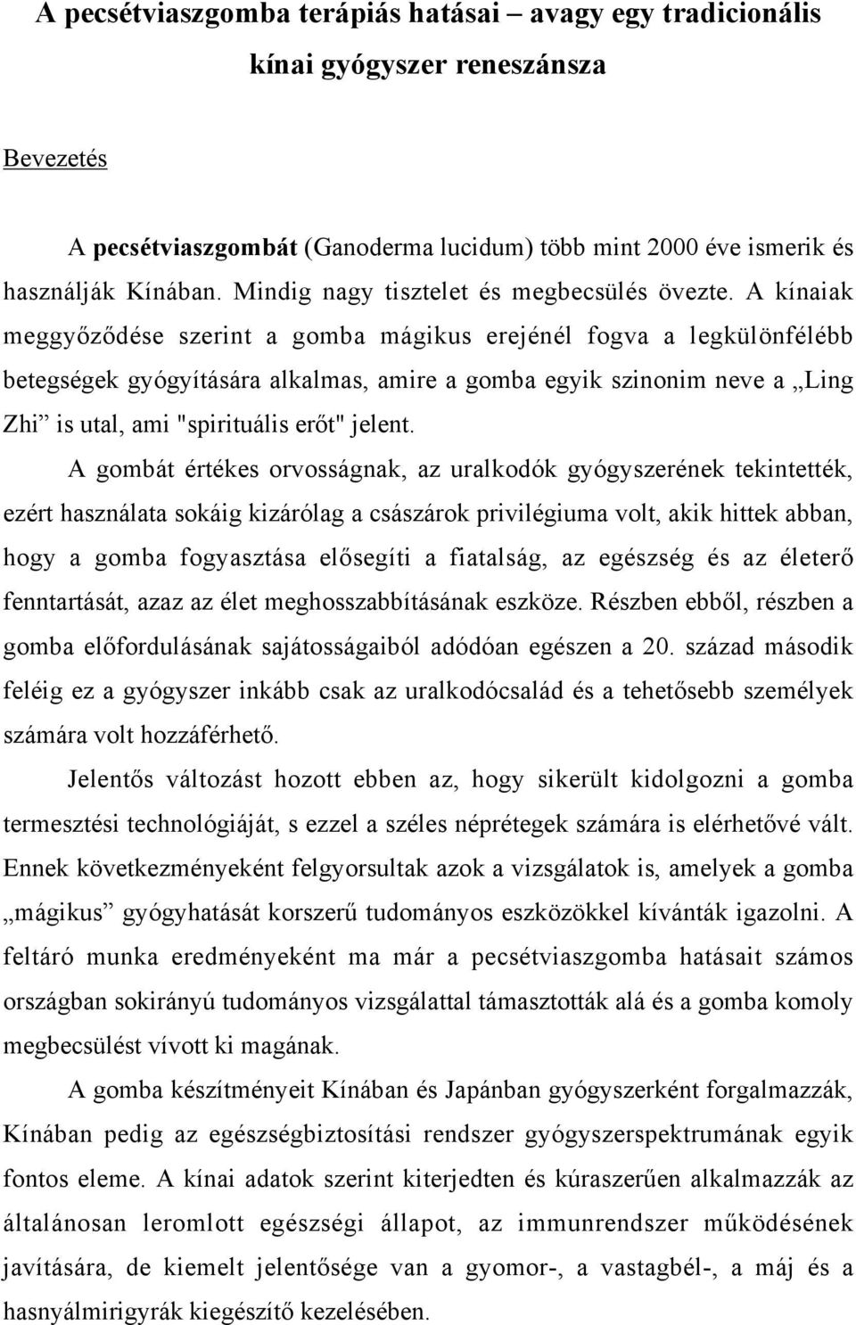 A kínaiak meggyőződése szerint a gomba mágikus erejénél fogva a legkülönfélébb betegségek gyógyítására alkalmas, amire a gomba egyik szinonim neve a Ling Zhi is utal, ami "spirituális erőt" jelent.