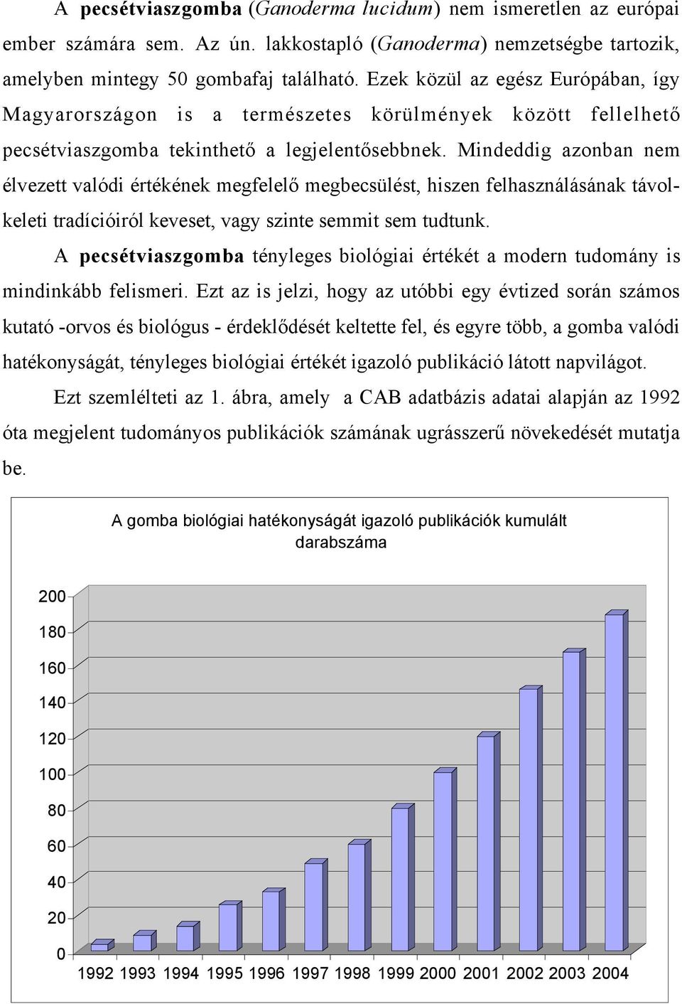 Mindeddig azonban nem élvezett valódi értékének megfelelő megbecsülést, hiszen felhasználásának távolkeleti tradícióiról keveset, vagy szinte semmit sem tudtunk.