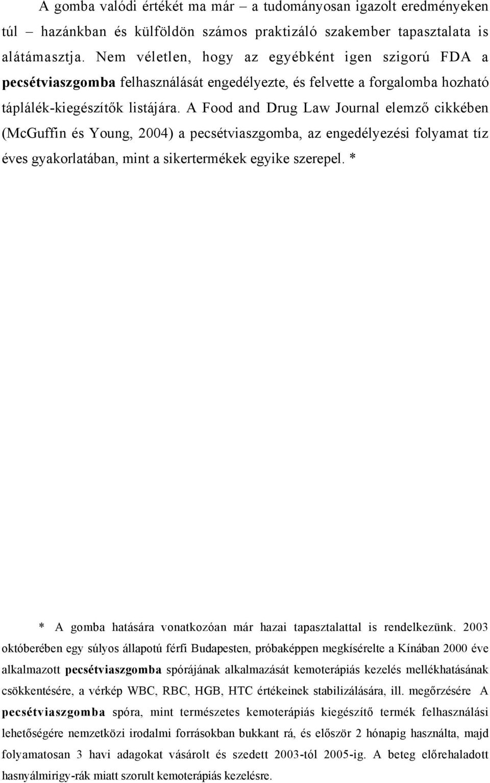 A Food and Drug Law Journal elemző cikkében (McGuffin és Young, 2004) a pecsétviaszgomba, az engedélyezési folyamat tíz éves gyakorlatában, mint a sikertermékek egyike szerepel.