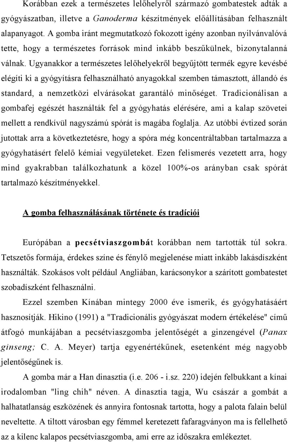 Ugyanakkor a természetes lelőhelyekről begyűjtött termék egyre kevésbé elégíti ki a gyógyításra felhasználható anyagokkal szemben támasztott, állandó és standard, a nemzetközi elvárásokat garantáló