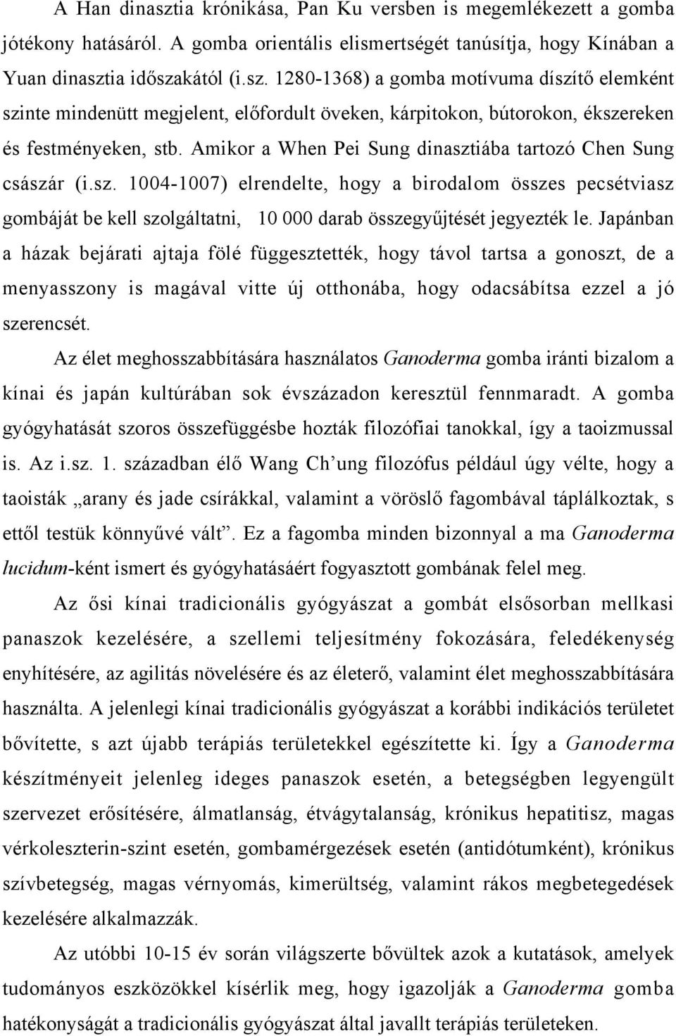 Japánban a házak bejárati ajtaja fölé függesztették, hogy távol tartsa a gonoszt, de a menyasszony is magával vitte új otthonába, hogy odacsábítsa ezzel a jó szerencsét.