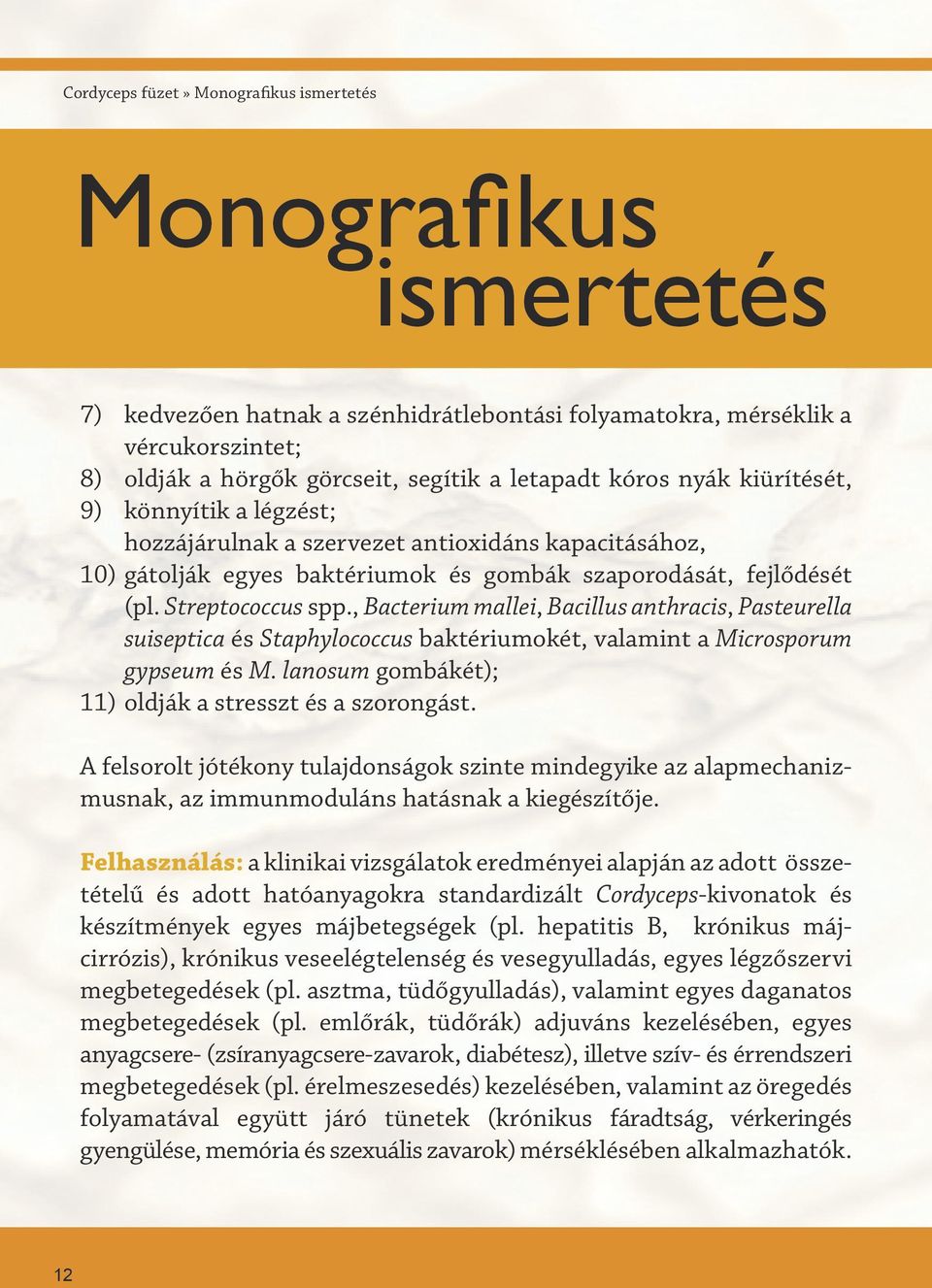 , Bacterium mallei, Bacillus anthracis, Pasteurella suiseptica és Staphylococcus baktériumokét, valamint a Microsporum gypseum és M. lanosum gombákét); oldják a stresszt és a szorongást.