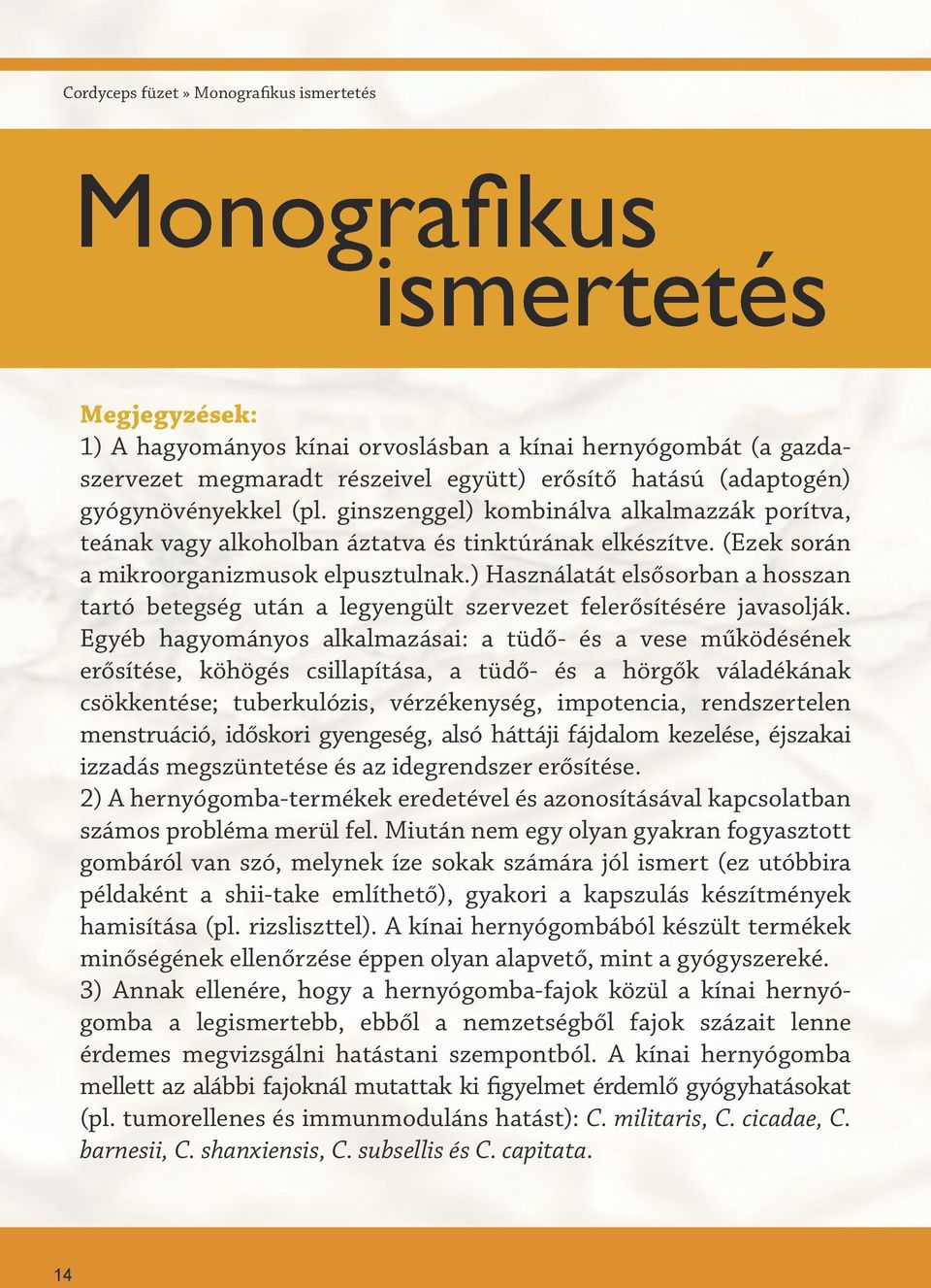 ) Használatát elsősorban a hosszan tartó betegség után a legyengült szervezet felerősítésére javasolják.