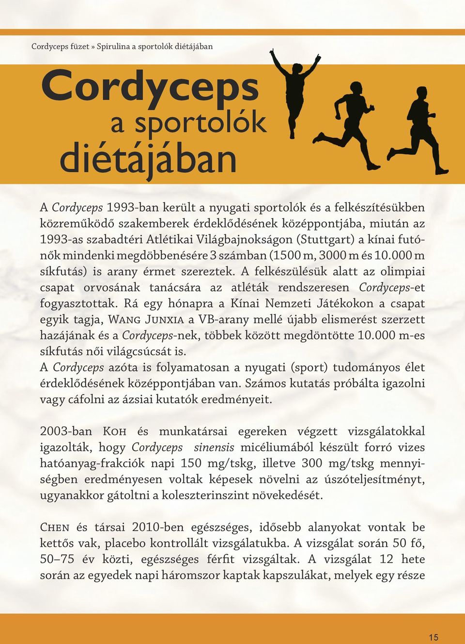 A felkészülésük alatt az olimpiai csapat orvosának tanácsára az atléták rendszeresen Cordyceps-et fogyasztottak.