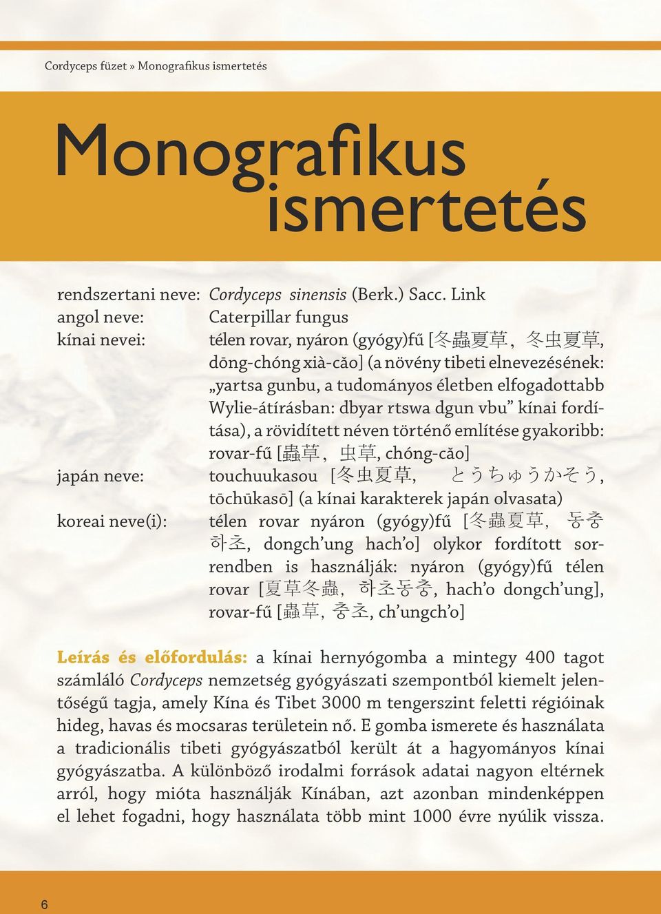 rtswa dgun vbu kínai fordítása), a rövidített néven történő említése gyakoribb: rovar-fű [ 蟲 草, 虫 草, chóng-căo] touchuukasou [ 冬 虫 夏 草, とうちゅうかそう, tōchūkasō] (a kínai karakterek japán olvasata) télen