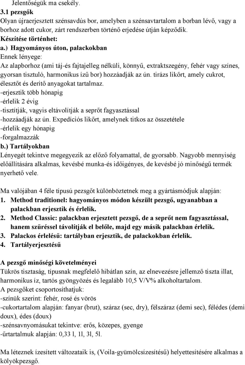 ) Hagyományos úton, palackokban Ennek lényege: Az alapborhoz (ami táj-és fajtajelleg nélküli, könnyű, extraktszegény, fehér vagy színes, gyorsan tisztuló, harmonikus ízű bor) hozzáadják az ún.