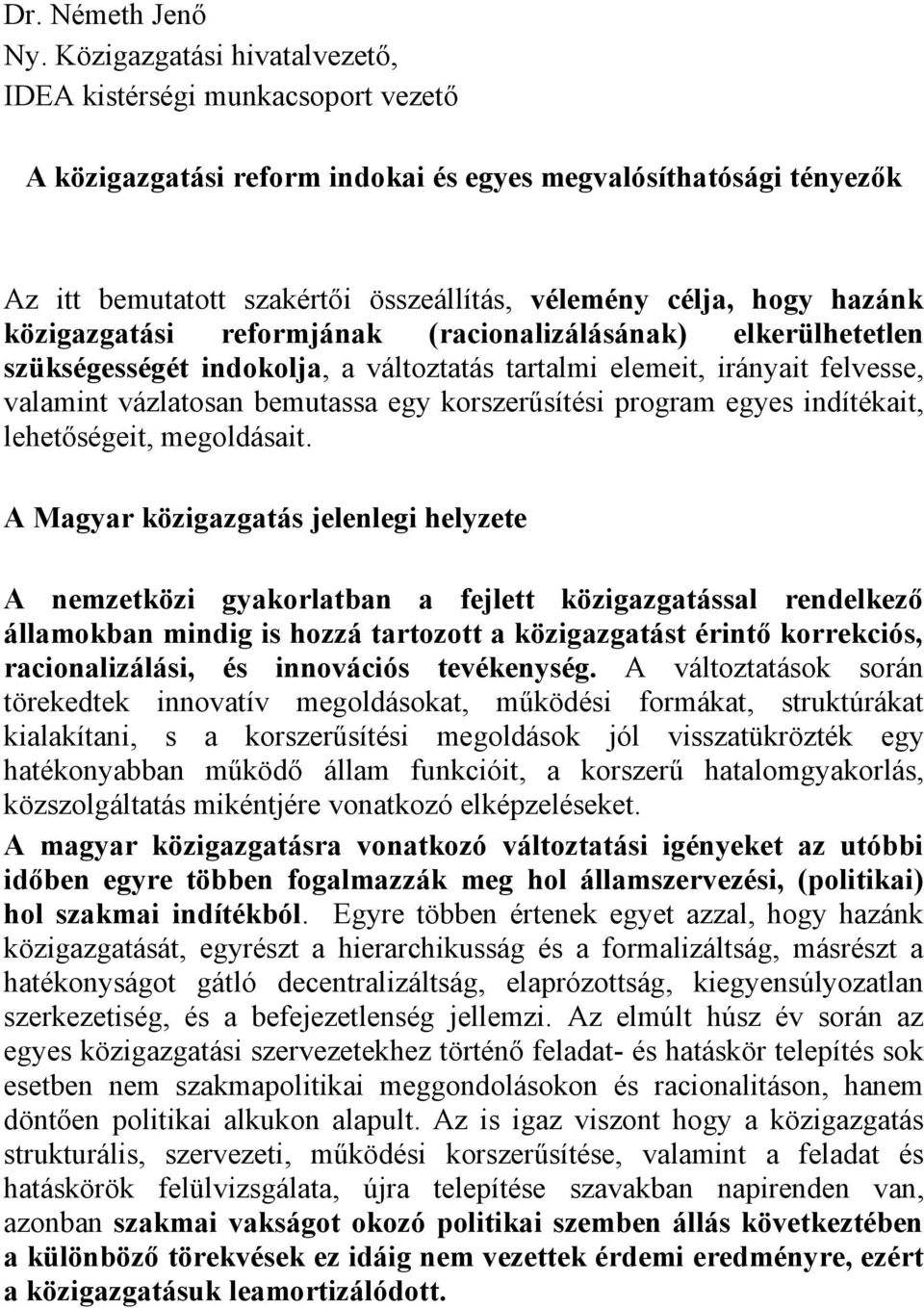 hazánk közigazgatási reformjának (racionalizálásának) elkerülhetetlen szükségességét indokolja, a változtatás tartalmi elemeit, irányait felvesse, valamint vázlatosan bemutassa egy korszerűsítési