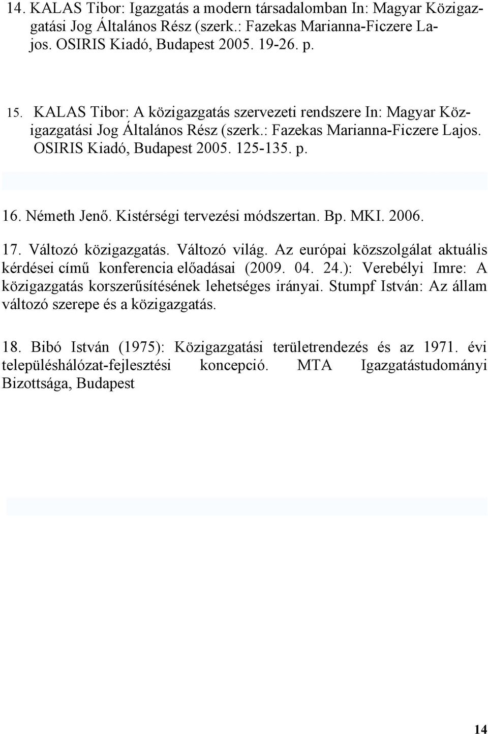 Kistérségi tervezési módszertan. Bp. MKI. 2006. 17. Változó közigazgatás. Változó világ. Az európai közszolgálat aktuális kérdései című konferencia előadásai (2009. 04. 24.