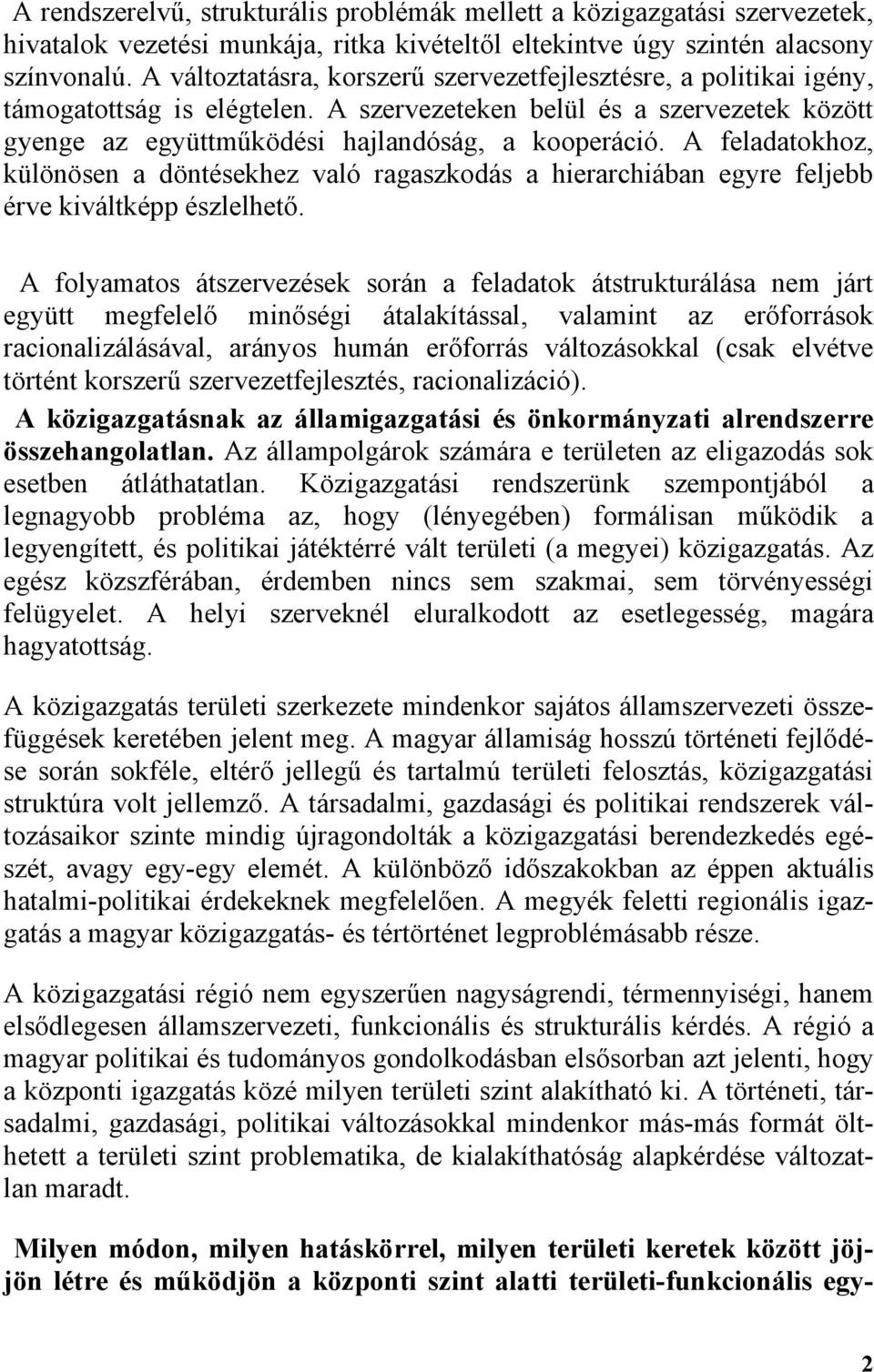 A feladatokhoz, különösen a döntésekhez való ragaszkodás a hierarchiában egyre feljebb érve kiváltképp észlelhető.