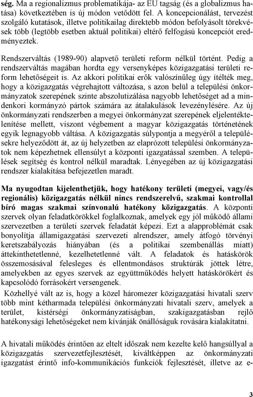 Rendszerváltás (1989-90) alapvető területi reform nélkül történt. Pedig a rendszerváltás magában hordta egy versenyképes közigazgatási területi reform lehetőségeit is.