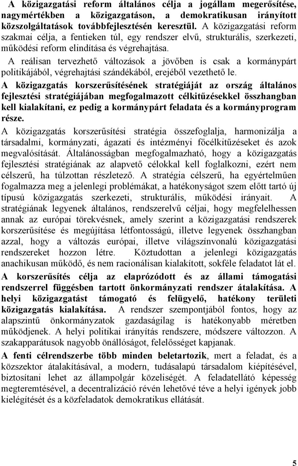 A reálisan tervezhető változások a jövőben is csak a kormánypárt politikájából, végrehajtási szándékából, erejéből vezethető le.