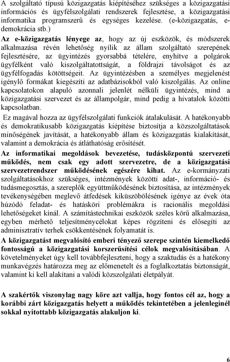 ) Az e-közigazgatás lényege az, hogy az új eszközök, és módszerek alkalmazása révén lehetőség nyílik az állam szolgáltató szerepének fejlesztésére, az ügyintézés gyorsabbá tételére, enyhítve a