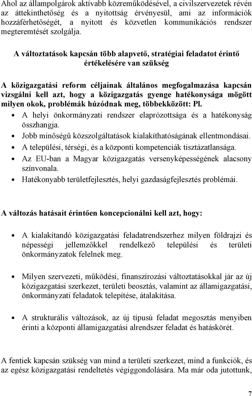 A változtatások kapcsán több alapvető, stratégiai feladatot érintő értékelésére van szükség A közigazgatási reform céljainak általános megfogalmazása kapcsán vizsgálni kell azt, hogy a közigazgatás