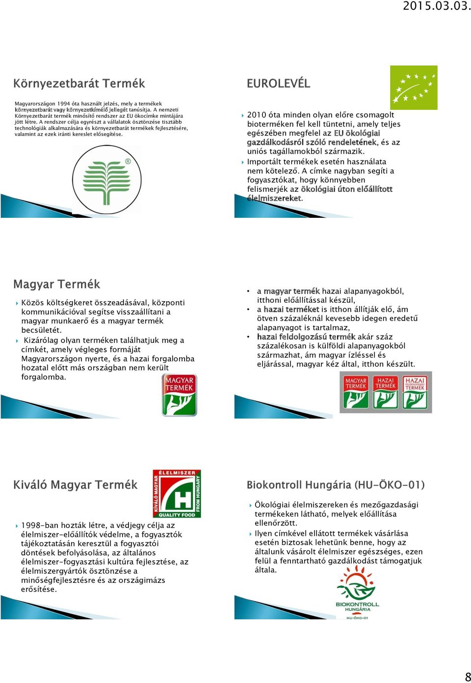 2010 óta minden olyan előre csomagolt bioterméken fel kell tüntetni, amely teljes egészében megfelel az EU ökológiai gazdálkodásról szóló rendeletének, és az uniós tagállamokból származik.