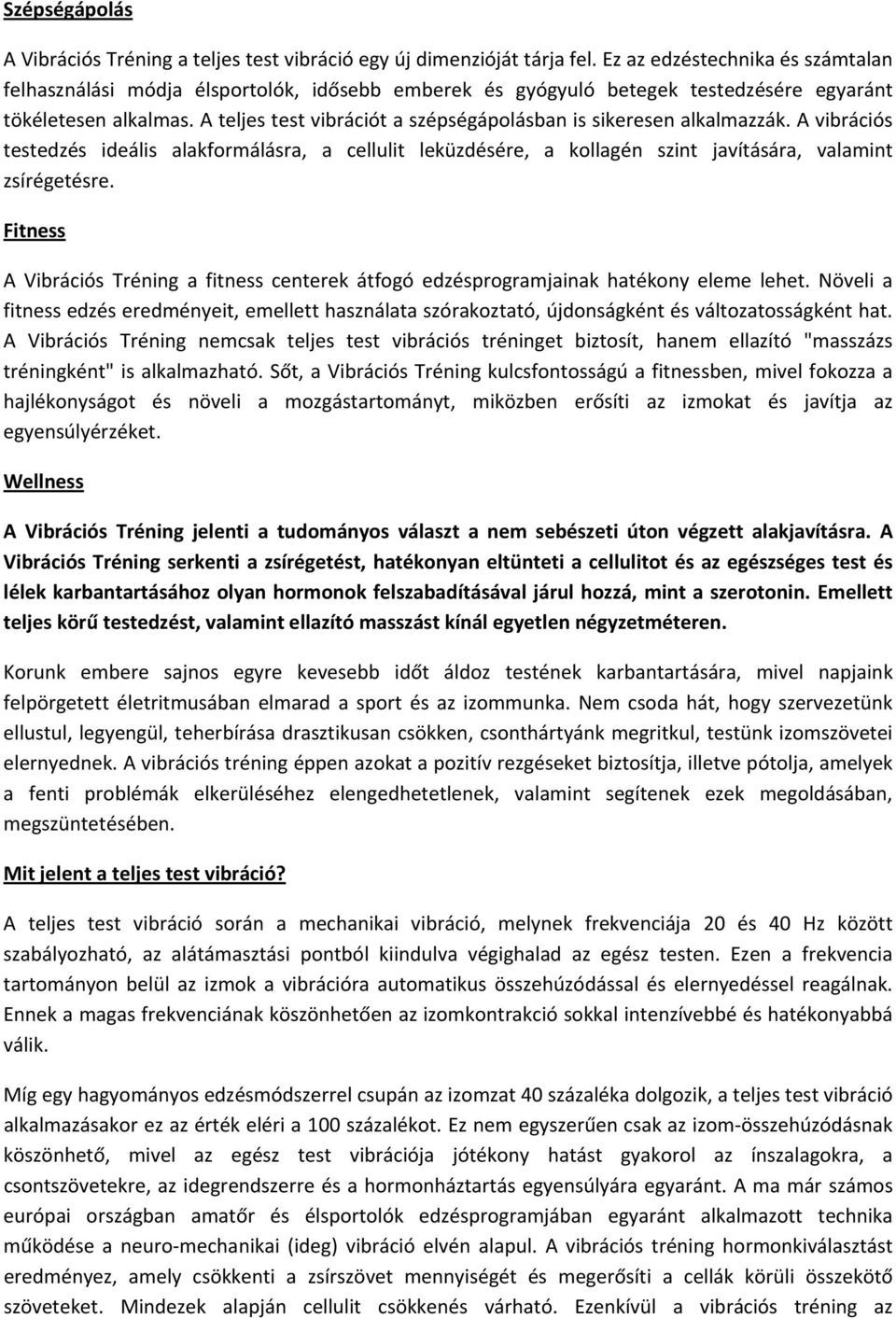 A teljes test vibrációt a szépségápolásban is sikeresen alkalmazzák. A vibrációs testedzés ideális alakformálásra, a cellulit leküzdésére, a kollagén szint javítására, valamint zsírégetésre.