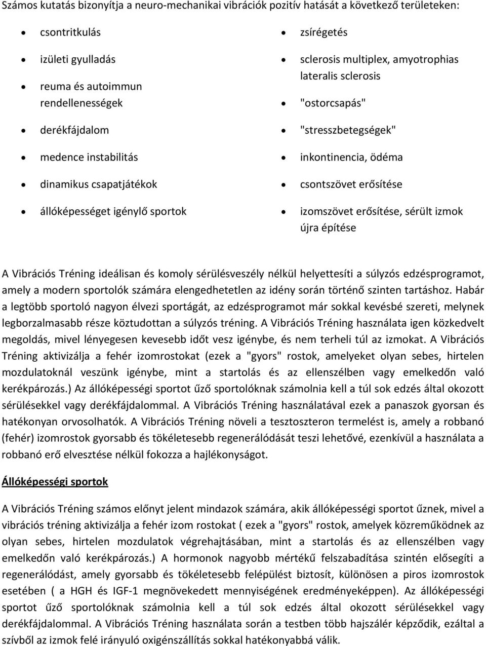 izomszövet erősítése, sérült izmok újra építése A Vibrációs Tréning ideálisan és komoly sérülésveszély nélkül helyettesíti a súlyzós edzésprogramot, amely a modern sportolók számára elengedhetetlen