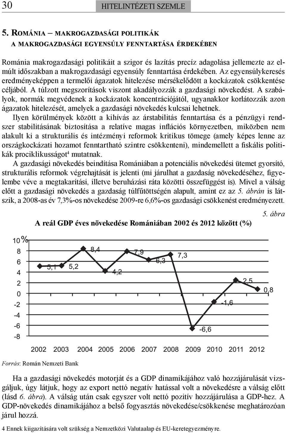 makrogazdasági egyensúly fenntartása érdekében. Az egyensúlykeresés eredményeképpen a termelői ágazatok hitelezése mérsékelődött a kockázatok csökkentése céljából.