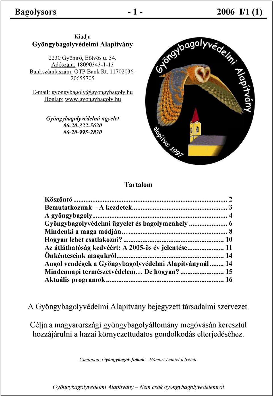 .. 4 Gyöngybagolyvédelmi ügyelet és bagolymenhely... 6 Mindenki a maga módján... 8 Hogyan lehet csatlakozni?... 10 Az átláthatóság kedvéért: A 2005-ös év jelentése... 11 Önkénteseink magukról.