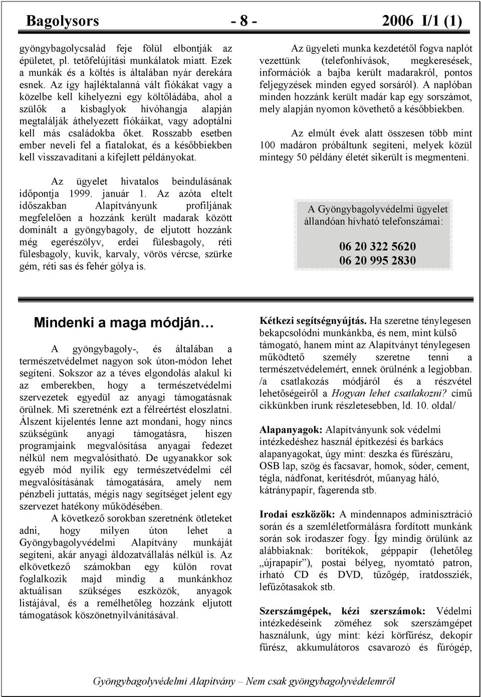 őket. Rosszabb esetben ember neveli fel a fiatalokat, és a későbbiekben kell visszavadítani a kifejlett példányokat. Az ügyelet hivatalos beindulásának időpontja 1999. január 1.