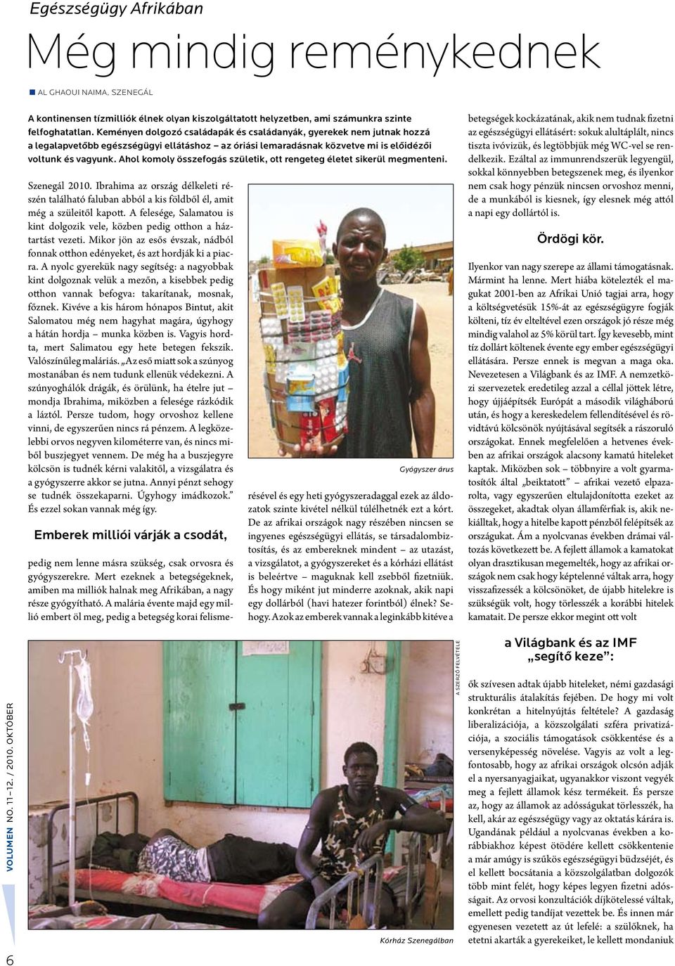 Ahol komoly összefogás születik, ott rengeteg életet sikerül megmenteni. Szenegál 2010. Ibrahima az ország délkeleti részén található faluban abból a kis földből él, amit még a szüleitől kapott.
