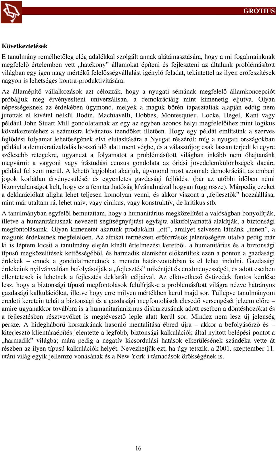 Az államépítő vállalkozások azt célozzák, hogy a nyugati sémának megfelelő államkoncepciót próbáljuk meg érvényesíteni univerzálisan, a demokráciáig mint kimenetig eljutva.