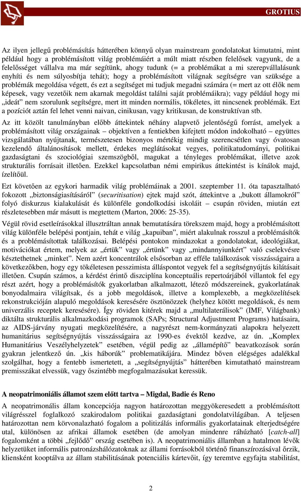 megoldása végett, és ezt a segítséget mi tudjuk megadni számára (= mert az ott élők nem képesek, vagy vezetőik nem akarnak megoldást találni saját problémáikra); vagy például hogy mi ideát nem