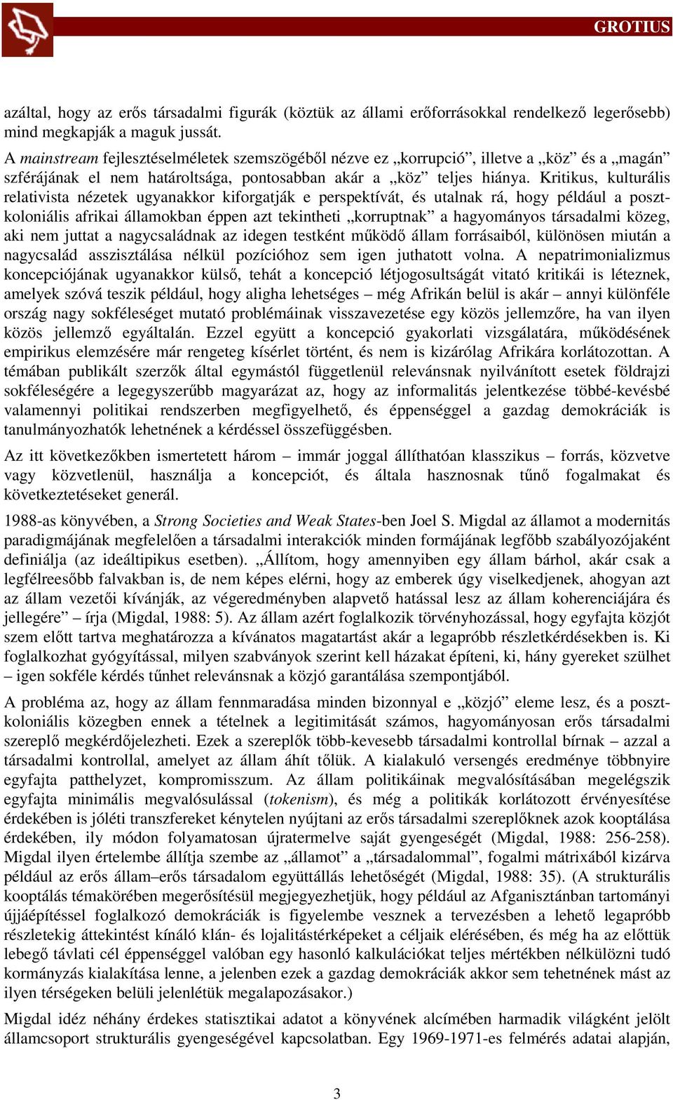 Kritikus, kulturális relativista nézetek ugyanakkor kiforgatják e perspektívát, és utalnak rá, hogy például a posztkoloniális afrikai államokban éppen azt tekintheti korruptnak a hagyományos