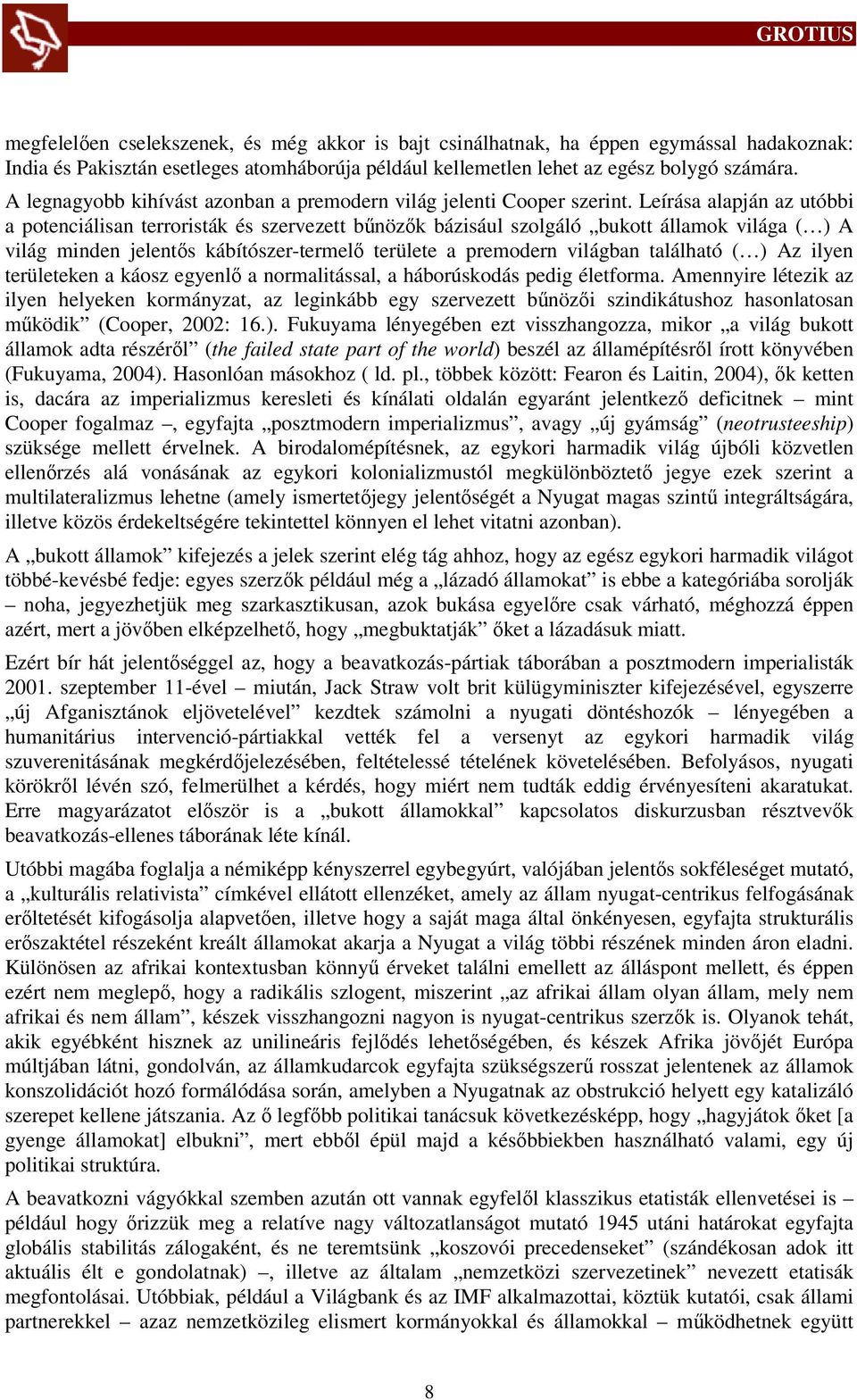 Leírása alapján az utóbbi a potenciálisan terroristák és szervezett bűnözők bázisául szolgáló bukott államok világa ( ) A világ minden jelentős kábítószer-termelő területe a premodern világban